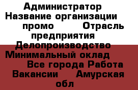 Администратор › Название организации ­ Best-промоgroup › Отрасль предприятия ­ Делопроизводство › Минимальный оклад ­ 29 000 - Все города Работа » Вакансии   . Амурская обл.